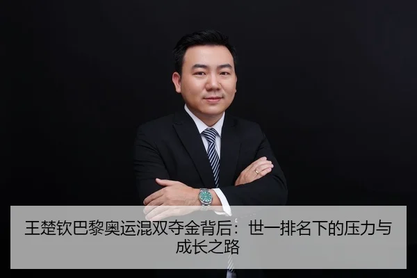 王楚钦巴黎奥运混双夺金背后：世一排名下的压力与成长之路