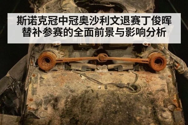 斯诺克冠中冠奥沙利文退赛丁俊晖替补参赛的全面前景与影响分析